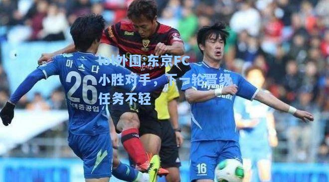 lol外围:东京FC小胜对手，下一轮晋级任务不轻