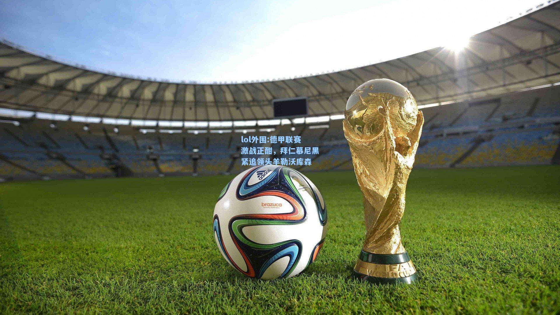 lol外围:德甲联赛激战正酣，拜仁慕尼黑紧追领头羊勒沃库森