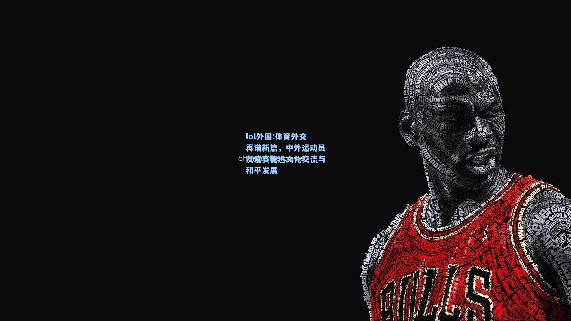 lol外围:体育外交再谱新篇，中外运动员友谊赛促进文化交流与和平发展